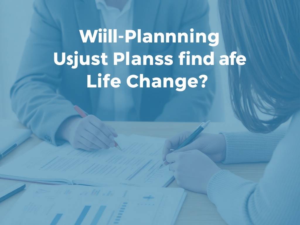 Will Planning Update Guide: Adjust Plans with Life Changes