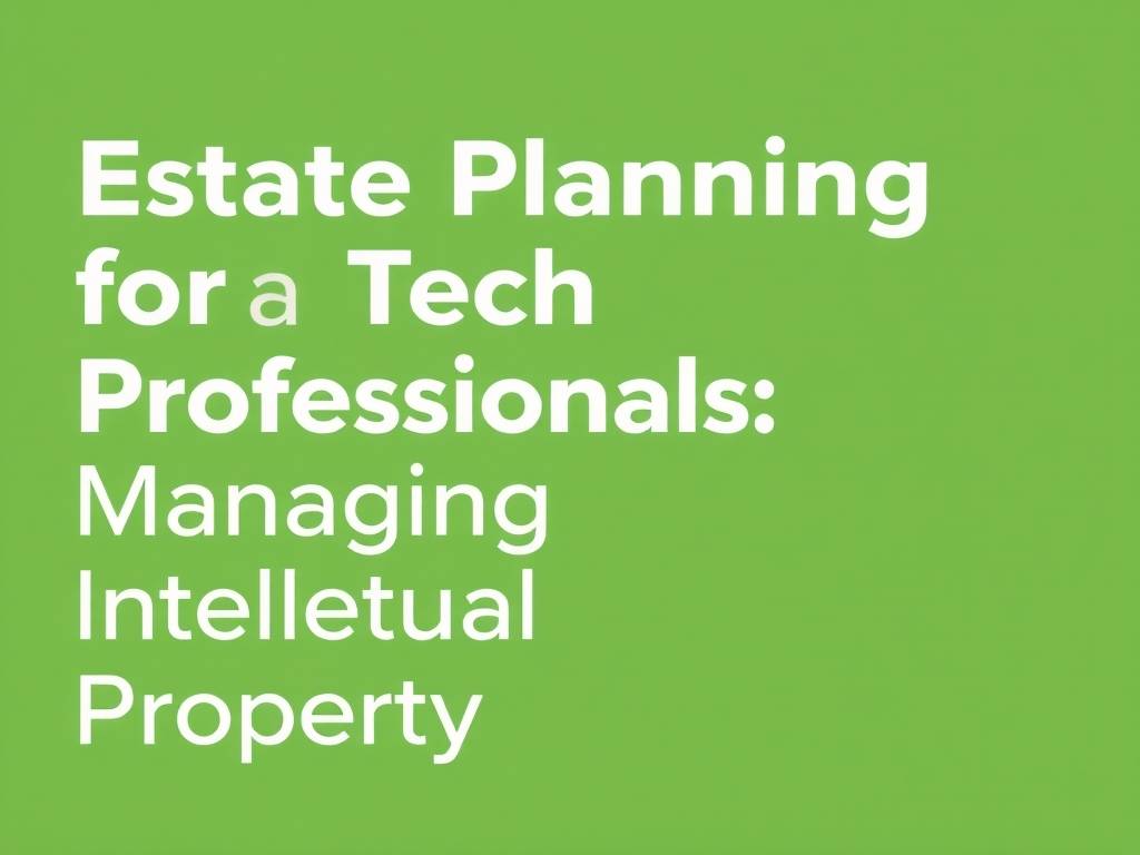 Estate Planning for Tech Professionals: Managing Intellectual Property(1)