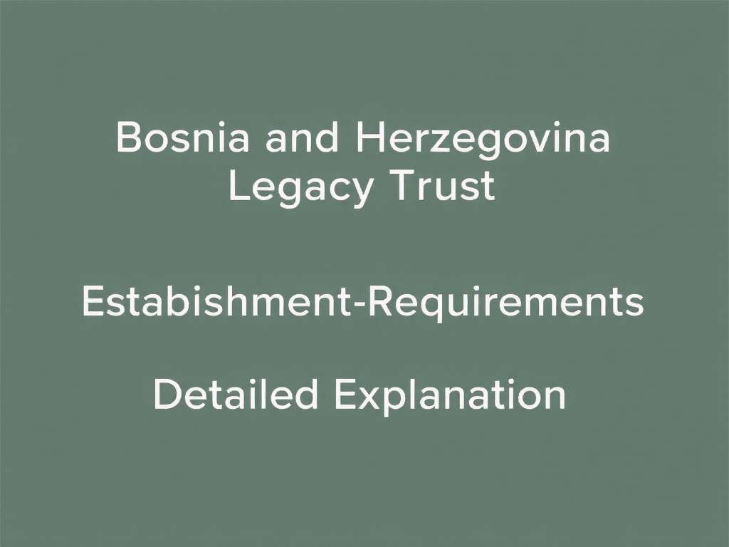 Bosnia and Herzegovina Legacy Trust Establishment Requirements Detailed Explanation